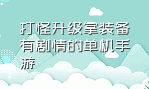 打怪升级拿装备有剧情的单机手游