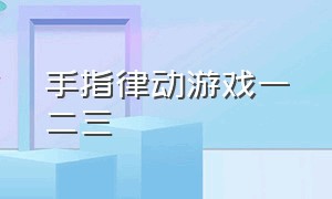 手指律动游戏一二三