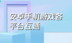 安卓手机游戏各平台互通