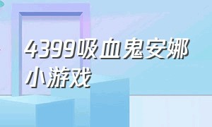 4399吸血鬼安娜小游戏（4399吸血鬼找公主的游戏）