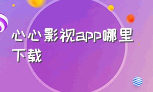 心心影视app哪里下载