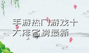 手游热门游戏十大排名榜最新