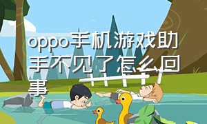 oppo手机游戏助手不见了怎么回事