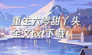 重生六零甜丫头全文txt下载