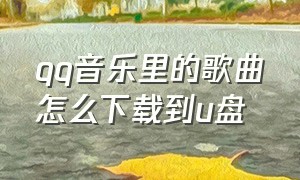 qq音乐里的歌曲怎么下载到u盘