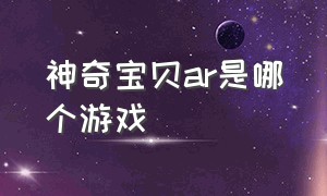 神奇宝贝ar是哪个游戏（神奇宝贝正版授权的游戏是哪一款）