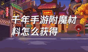 千年手游附魔材料怎么获得