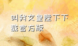 叫我女皇陛下下载官方版