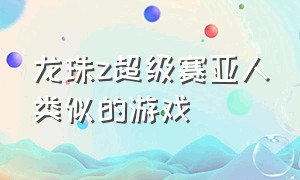 龙珠z超级赛亚人类似的游戏