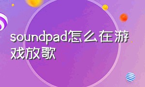 soundpad怎么在游戏放歌