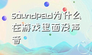 soundpad为什么在游戏里面没声音