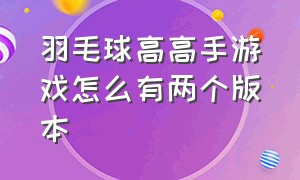 羽毛球高高手游戏怎么有两个版本