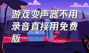 游戏变声器不用录音直接用免费版