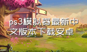 ps3模拟器最新中文版本下载安卓