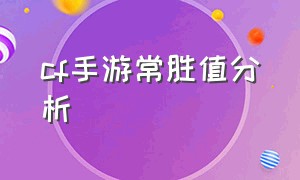 cf手游常胜值分析（cf手游常胜抽出来多少钱）