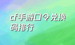 cf手游口令兑换码排行（cf手游口令码礼包）