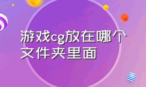 游戏cg放在哪个文件夹里面