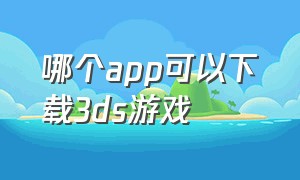 哪个app可以下载3ds游戏