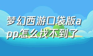 梦幻西游口袋版app怎么找不到了