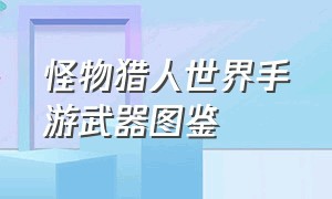 怪物猎人世界手游武器图鉴