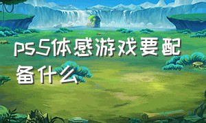 ps5体感游戏要配备什么