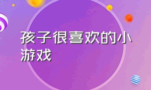 孩子很喜欢的小游戏