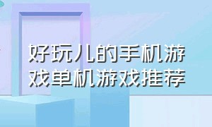 好玩儿的手机游戏单机游戏推荐