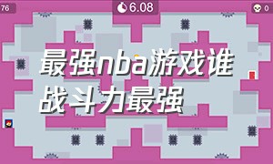 最强nba游戏谁战斗力最强