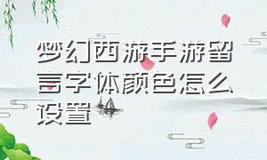 梦幻西游手游留言字体颜色怎么设置