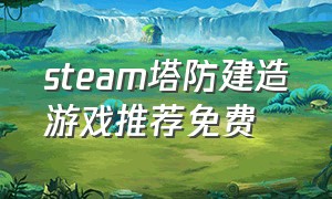 steam塔防建造游戏推荐免费