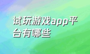 试玩游戏app平台有哪些