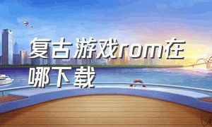 复古游戏rom在哪下载