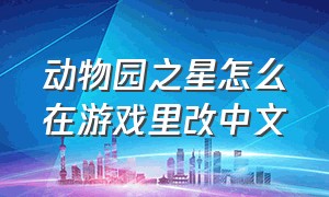 动物园之星怎么在游戏里改中文