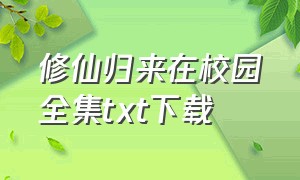 修仙归来在校园全集txt下载