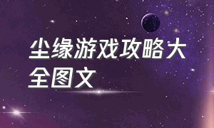 尘缘游戏攻略大全图文