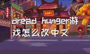 dread hunger游戏怎么改中文