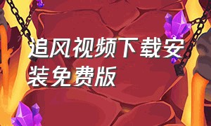 追风视频下载安装免费版