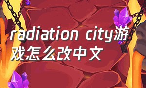 radiation city游戏怎么改中文