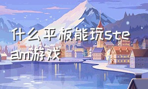 什么平板能玩steam游戏