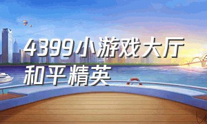 4399小游戏大厅和平精英