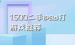 1500二手ipad打游戏推荐