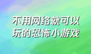 不用网络就可以玩的恐怖小游戏