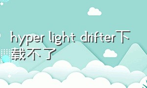 hyper light drifter下载不了