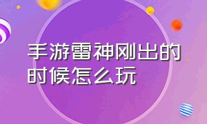 手游雷神刚出的时候怎么玩