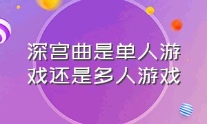 深宫曲是单人游戏还是多人游戏