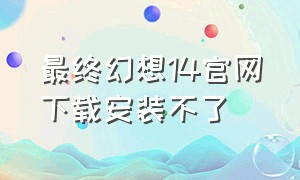 最终幻想14官网下载安装不了