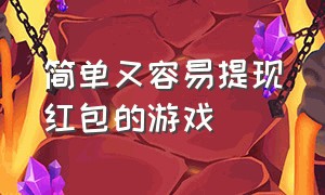 简单又容易提现红包的游戏（无门槛提现的红包游戏大全）