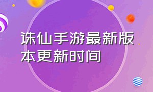 诛仙手游最新版本更新时间