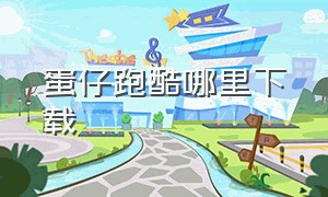 蛋仔跑酷哪里下载（蛋蛋小子酷跑）