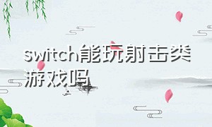 switch能玩射击类游戏吗